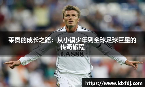 莱奥的成长之路：从小镇少年到全球足球巨星的传奇旅程