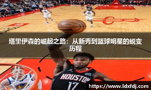 塔里伊森的崛起之路：从新秀到篮球明星的蜕变历程