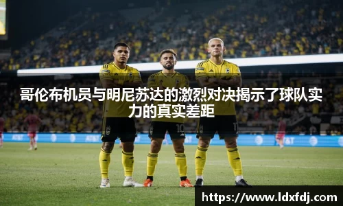 哥伦布机员与明尼苏达的激烈对决揭示了球队实力的真实差距