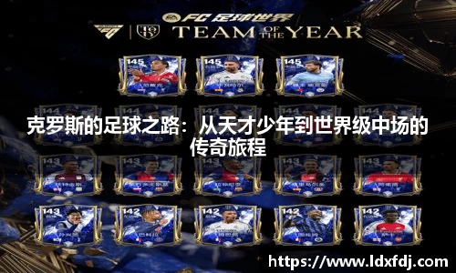 克罗斯的足球之路：从天才少年到世界级中场的传奇旅程