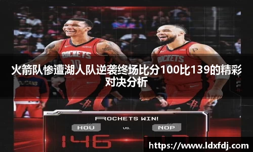 火箭队惨遭湖人队逆袭终场比分100比139的精彩对决分析