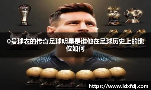 0号球衣的传奇足球明星是谁他在足球历史上的地位如何